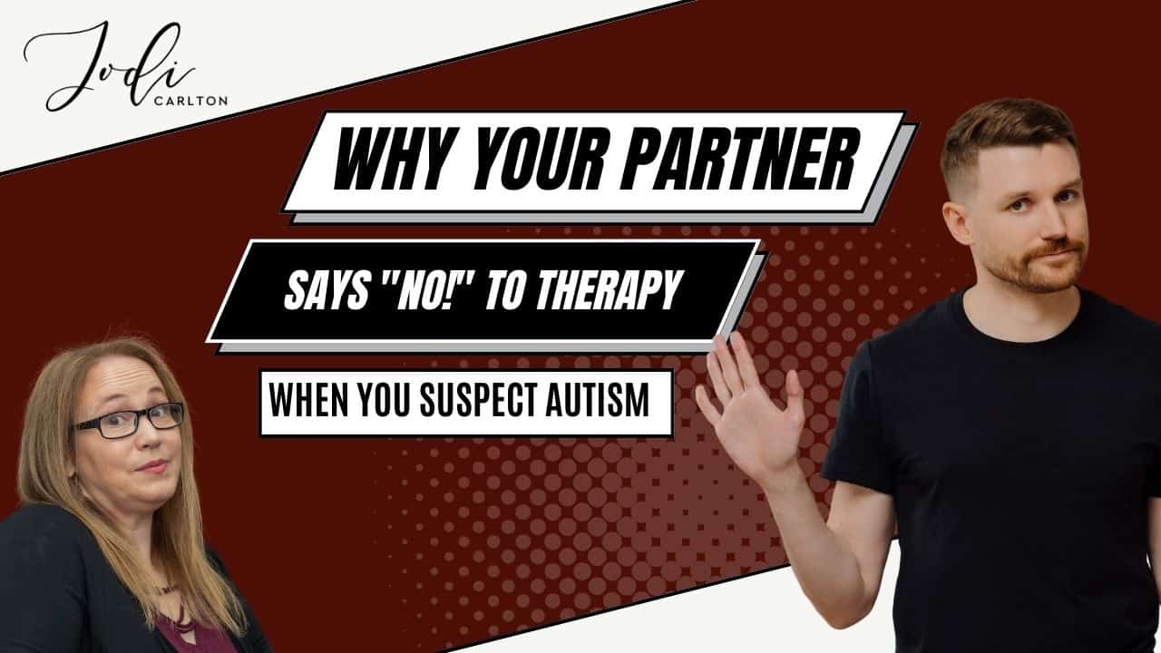 Why Your Partner Says “NO!” To Therapy When You Suspect Autism